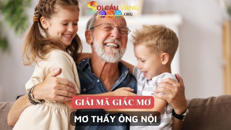 Nằm mơ thấy ông nội là điềm gì?