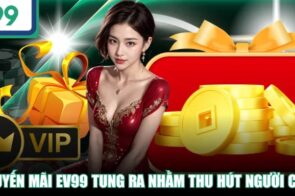 Khuyến mãi EV99 – Tham gia ngay để nhận thưởng khủng
