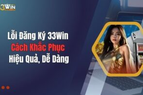 Lỗi đăng ký 33WIN và cách trải nghiệm game vui miễn phí an toàn